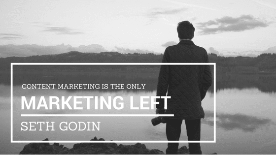 seth godin: content marketing is the only marketing left